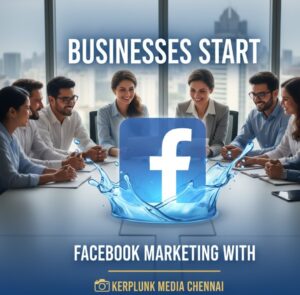 How Businesses Start Facebook Marketing with Kerplunk Media Chennai